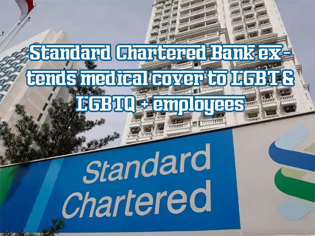 Standard Chartered Bank extends medical cover to LGBT & LGBTQ + employees
